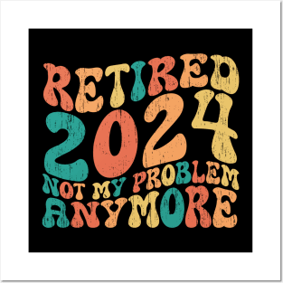 retired 2024 not my problem anymore Posters and Art